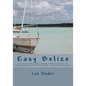 Easy Belize: How to Live, Retire, Work and Buy Property in Belize, the English Speaking Frost Free Paradise on the Caribbean Coast - Paperback