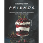 Cooking with F.R.I.E.N.D.S: Recipes for Food That Appeared on That Epic Show - Paperback