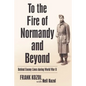 To the Fire of Normandy and Beyond: Behind Enemy Lines During World War II - Hardcover