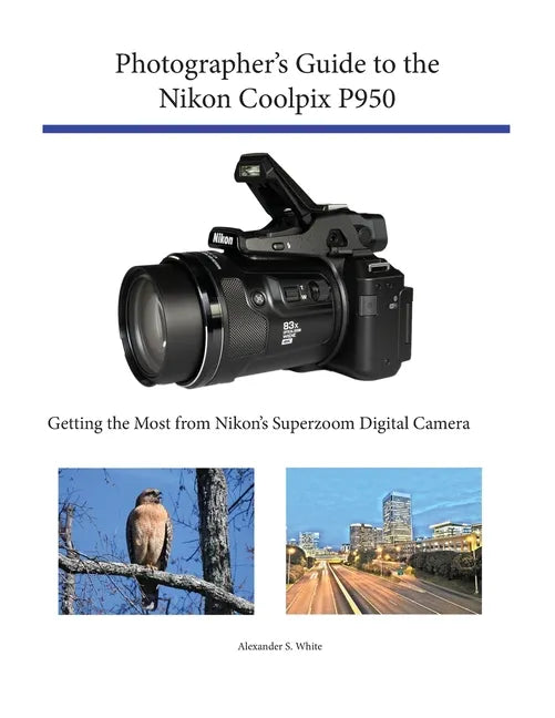 Photographer's Guide to the Nikon Coolpix P950: Getting the Most from Nikon's Superzoom Digital Camera - Paperback