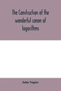 The construction of the wonderful canon of logarithms - Paperback
