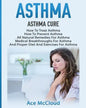 Asthma: Asthma Cure: How To Treat Asthma: How To Prevent Asthma, All Natural Remedies For Asthma, Medical Breakthroughs For As - Paperback