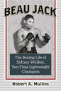 Beau Jack: The Boxing Life of Sidney Walker, Two-Time Lightweight Champion - Paperback