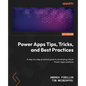 Power Apps Tips, Tricks, and Best Practices: A step-by-step practical guide to developing robust Power Apps solutions - Paperback