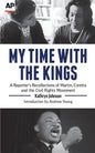 My Time with the Kings: A Reporter's Recollections of Martin, Coretta and the Civil Rights Movement - Paperback