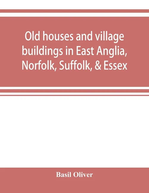 Old houses and village buildings in East Anglia, Norfolk, Suffolk, & Essex - Paperback