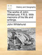 The Works of John Whitehurst, F.R.S. with Memoirs of His Life and Writings. - Paperback