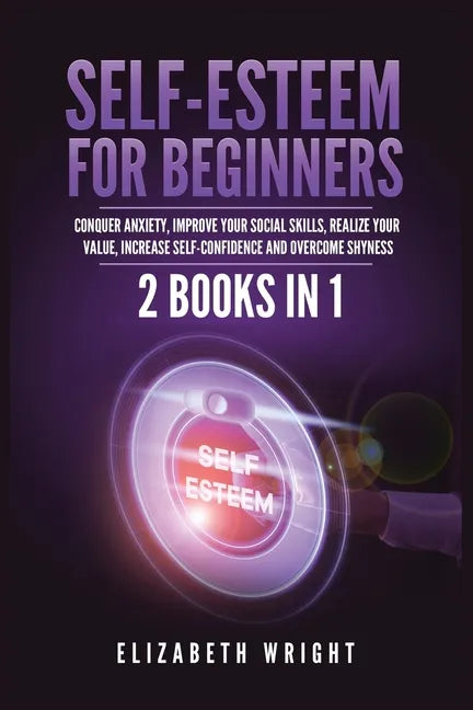 Self-Esteem for Beginners: 2 Books in 1: Conquer Anxiety, Improve Your Social Skills, Realize Your Value, Increase Self-Confidence and Overcome Shynes - Paperback