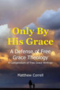 Only by His Grace: A Defense of Free Grace Theology - Paperback