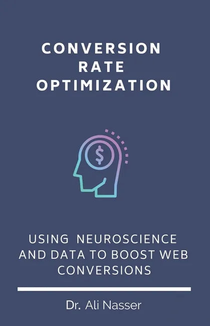 Conversion Rate Optimization: Using Neuroscience And Data To Boost Web Conversions - Paperback