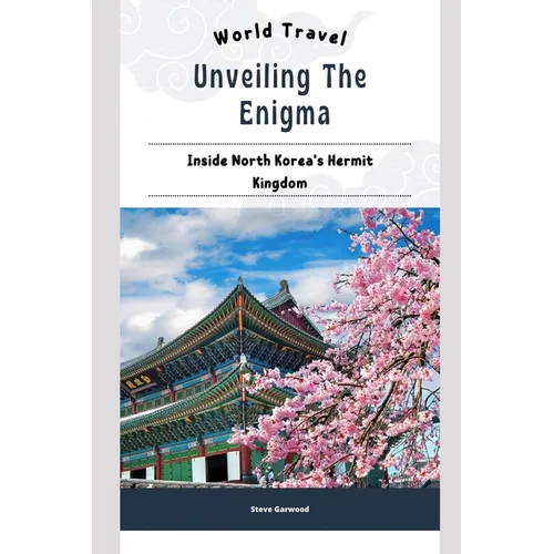 Unveiling The Enigma: Inside North Korea's Hermit Kingdom: Extraordinary Life To Live In North Korea - Paperback