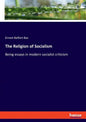 The Religion of Socialism: Being essays in modern socialist criticism - Paperback
