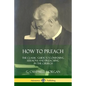 How to Preach: The Classic Guide to Composing Sermons and Preaching in the Church - Paperback