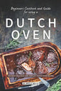 Beginners Cookbook and Guide for using a Dutch Oven: The Most Delicious and Simplest Dutch Oven Recipes - Paperback