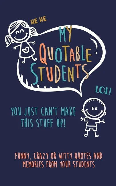 My Quotable Student: You can't make this stuff up: Funny, Crazy or Witty Quotes and memories from your students - Paperback