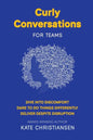 Curly Conversations for Teams: Dive into discomfort. Dare to do things differently. Deliver despite disruption. - Paperback