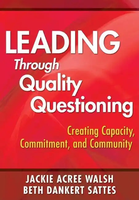 Leading Through Quality Questioning: Creating Capacity, Commitment, and Community - Paperback