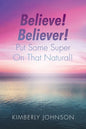 Believe! Believer! Put Some Super On That Natural! - Paperback