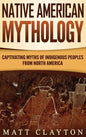Native American Mythology: Captivating Myths of Indigenous Peoples from North America - Hardcover