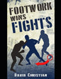 Footwork Wins Fights: The Footwork of Boxing, Kickboxing, Martial Arts & MMA - Paperback