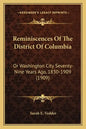 Reminiscences Of The District Of Columbia: Or Washington City Seventy-Nine Years Ago, 1830-1909 (1909) - Paperback