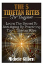 The 5 Tibetan Rites For Beginners: Learn The Secret To Anti-Aging By Practicing The 5 Tibetan Rites - Paperback