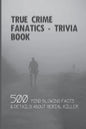 True Crime Fanatics - Trivia book: 500 Mind Blowing Facts & Details About Serial Killer: Facts About Crime, Crime Statistics - Paperback