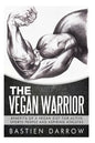 The Vegan Warrior: Benefits Of A Vegan Diet For Active Sports People And Aspiring Athletes - Paperback