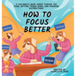 How to Focus Better: A Children's Book About Finding the Flow, Getting Things Done, and Avoiding Distractions - Hardcover