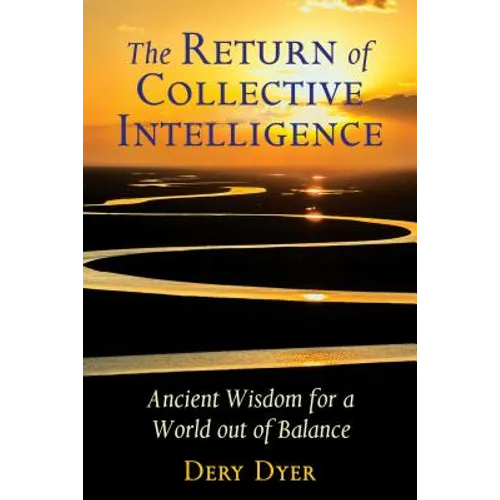 The Return of Collective Intelligence: Ancient Wisdom for a World Out of Balance - Paperback