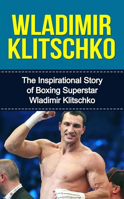 Wladimir Klitschko: The Inspirational Story of Boxing Superstar Wladimir Klitschko - Paperback
