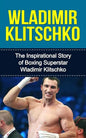 Wladimir Klitschko: The Inspirational Story of Boxing Superstar Wladimir Klitschko - Paperback