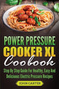 Power Pressure Cooker XL Cookbook: Step By Step Guide For Healthy, Easy And Delicious Electric Pressure Recipes - Paperback