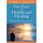 Five Keys to Health and Healing: Hope for Body, Mind, and Spirit - Paperback