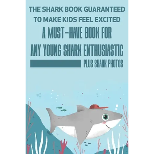 The Shark Book Guaranteed To Make Kids Feel Excited A Must-have Book For Any Young Shark Enthusiastic (Plus Shark Photos): Fun Facts About Shark - Paperback