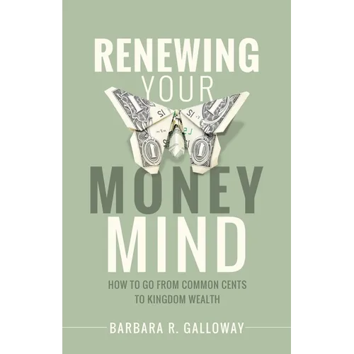 Renewing Your Money Mind: How to Go from Common Cents to Kingdom Wealth - Paperback