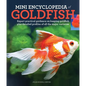 Mini Encyclopedia of Goldfish: Expert Practical Guidance on Keeping Goldfish Plus Detailed Profiles of All the Major Varieties - Paperback