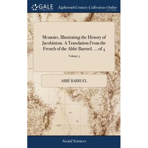Memoirs, Illustrating the History of Jacobinism. A Translation From the French of the Abbé Barruel. ... of 4; Volume 3 - Hardcover