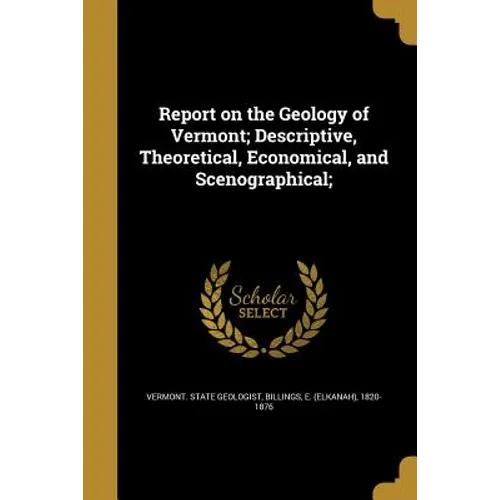 Report on the Geology of Vermont; Descriptive, Theoretical, Economical, and Scenographical; - Paperback