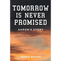 Tomorrow Is Never Promised: Aaron's Story - Paperback