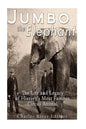 Jumbo the Elephant: The Life and Legacy of History's Most Famous Circus Animal - Paperback