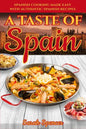 A Taste of Spain: Traditional Spanish Cooking Made Easy with Authentic Spanish Recipes - Paperback