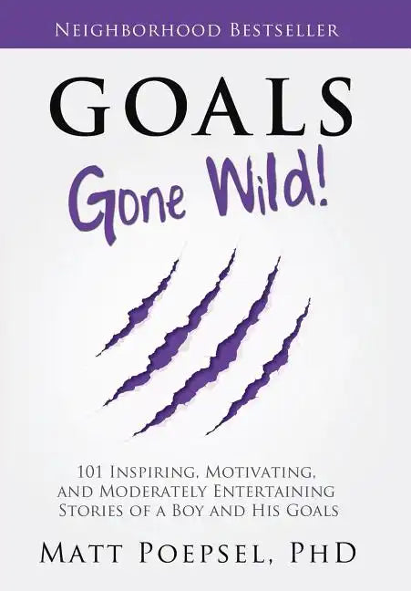 Goals Gone Wild!: 101 Inspiring, Motivating, and Moderately Entertaining Stories of a Boy and His Goals - Hardcover