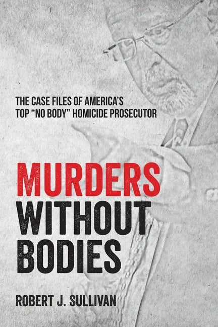 Murders without Bodies: The Case Files of America's Top "No Body" Homicide Prosecutor - Paperback
