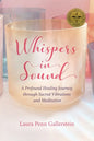 Whispers in Sound: A Profound Healing Journey through Sacred Vibrations and Meditation - Paperback