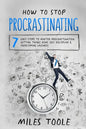 How to Stop Procrastinating: 7 Easy Steps to Master Procrastination, Getting Things Done, Self Discipline & Overcoming Laziness - Paperback