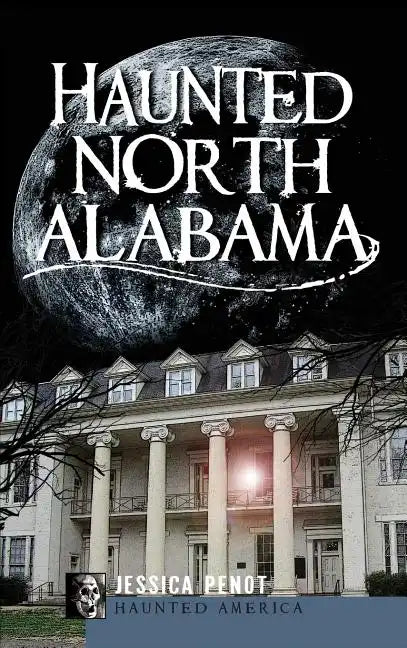 Haunted North Alabama: The Phantoms of the South - Hardcover