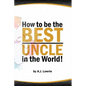 How to be the Best Uncle in the World: Expert Advice for Unclehood - Paperback