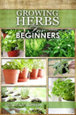 Growing Herbs for Beginners: How to Grow Low cost Indoor and Outdoor Herbs in containers, for Profit or for health benefits at home, Simple Basic R - Paperback