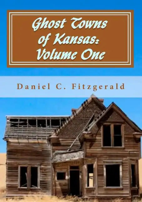 Ghost Towns of Kansas: Volume One: 34th Anniversary Edition, 1976-2010 - Paperback